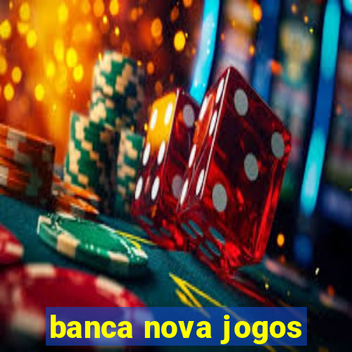 banca nova jogos